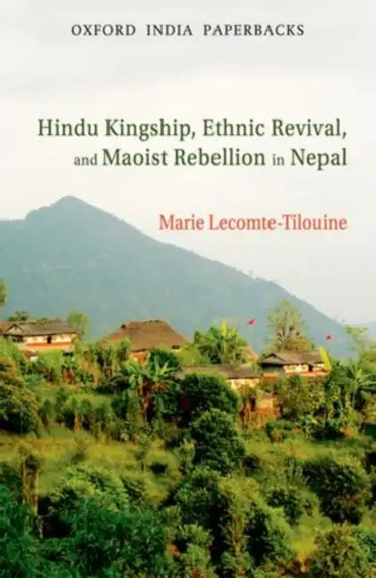 Hindu Kingship, Ethnic Revival, and Maoist Rebellion in Nepal by Marie Lecomte-Tilouine