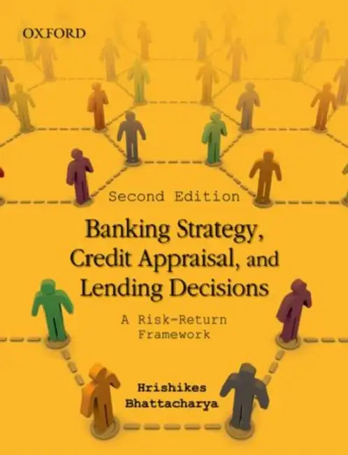 Banking Strategy, Credit Appraisal, And Lending Decisions Credit Appraisal by Bhattacharya Hrishikes