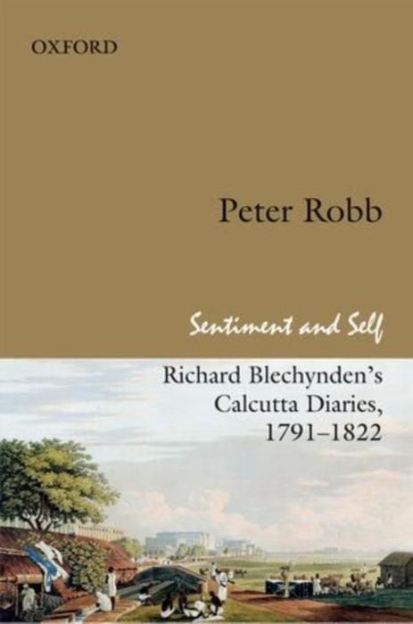 Sentiment And Self Richard Blechynden's Calcutta diaries, 1791-1822 by Robb Peter/Peter (Peter G.) Robb