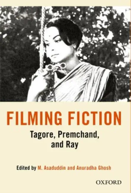 Filming Fiction Tagore, Premchand and Ray by Asaduddin Mohammad And Anuradha Ghosh/Anuradha Ghosh
