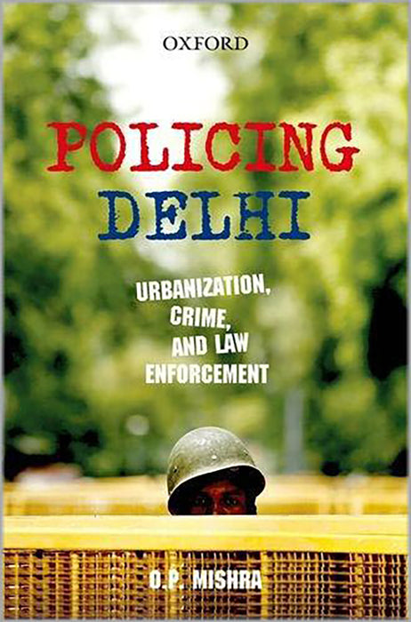 Policing Delhi : Urbanization, Crime, and Law Enforcement