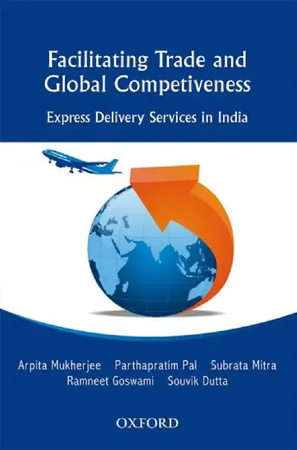 Facilitating Trade And Global Competitiveness : Express Delivery Services in India by Arpita Mukherjee Subrata Mitra Parthapratim Pal Ramneet Goswami And Souvik Du, Others