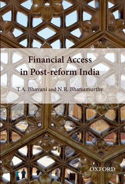Financial Access In Post-Reform India by Bhavani T.A. And N.R. Bhanumurthy, N.R. Bhanumurthy