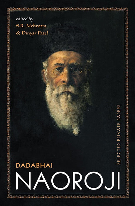 Dadabhai Naoroji : Selected Private Papers by S.R. Mehrotra And Dinyar Patel