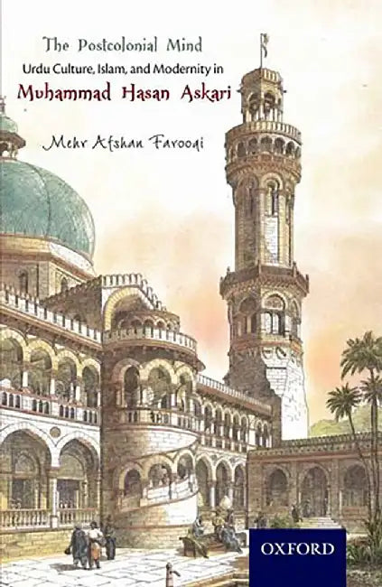 The Postcolonial Mind: Urdu Culture, Islam, and Modernity in Muhammad Hasan Askari by Farooqi Mehr Afshan