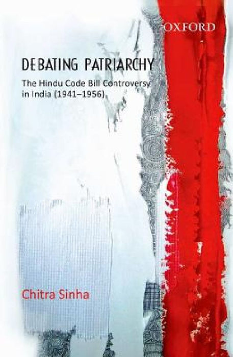 Debating Patriarchy : The Hindu Code Bill Controversy In India (1941-1956) by Chitra Sinha