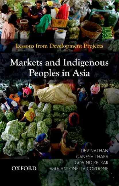 Markets And Indigenous Peoples In Asia : Lessons From Development Projects by Nathan Dev Ganesh Thapa Govind Kelkar With Antonella Cordone, Ganesh Thapa