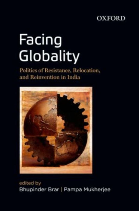 Facing Globality Politics Of Resistance, Relocation, And Reinvention In India by Brar Bhupinder And Pampa Mukherjee/Pampa Mukherjee