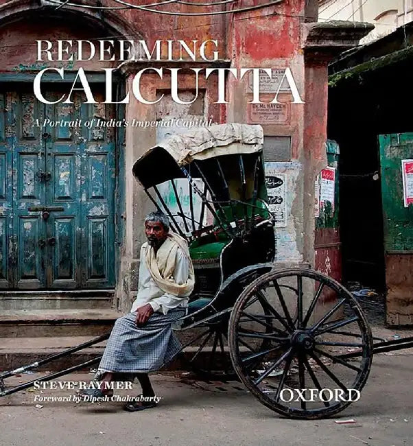 Redeeming Calcutta : A Portrait of India's Imperial Capital by Steve Raymer, Constantine Partasides, Alan Redfern