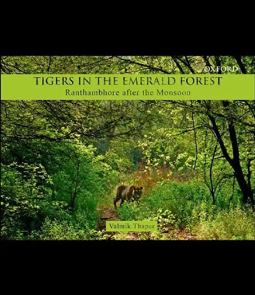 Tigers In The Emerald Forest : Ranthambhore after the Monsoon by Valmik Thapar