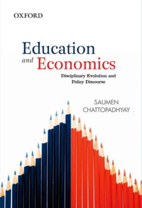 Education And Economics Disciplinary Evolution and Policy Discourse by Saumen Chattopadhyay