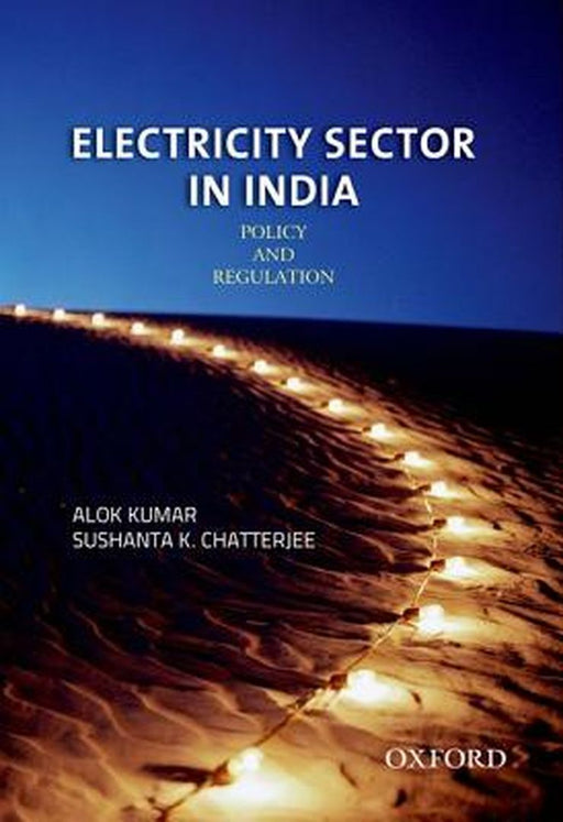 Electricity Sector in India-Policy and Regulations: Policy And Regulation by Kumar Alok & Sushanta K Chaterjee, Sushanta Chatterjee