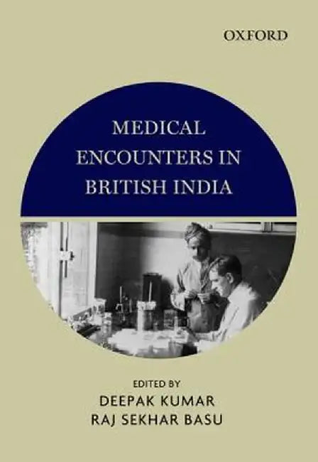 Medical Encounters in British India : by Deepak Kumar & Raj Sekhar Basu, Raj Sekhar Basu
