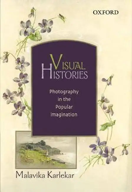 Visual Histories : Photography in the Popular Imagination by Malavika Karlekar