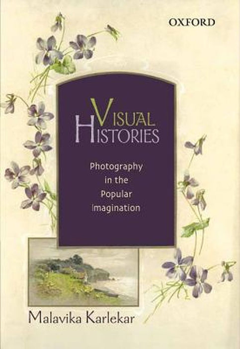 Visual Histories : Photography in the Popular Imagination by Malavika Karlekar
