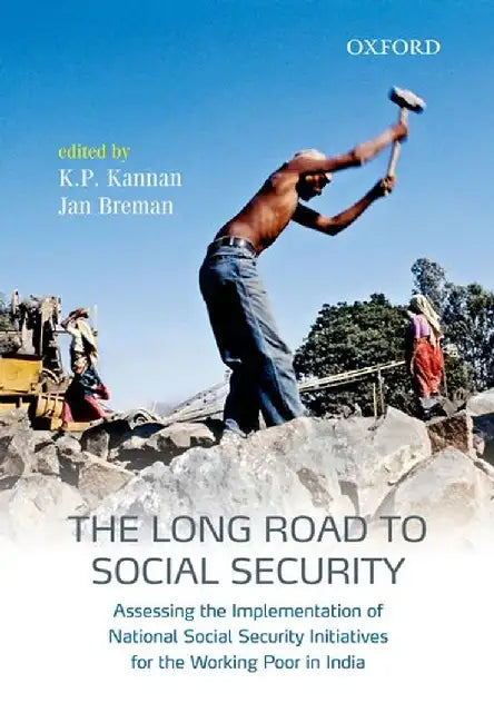 The Long Road To Social Security : Assessing the Implementation of National Social Security Initiatives for the Working Poor in India by Jan Breman And K.P. Kannan, Jan Breman