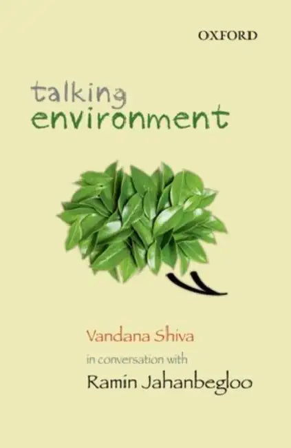 Talking Environment Vandana Shiva in Conversation with Ramin Jahanbegloo by Ramin Jahanbegloo/Vandana Shiva