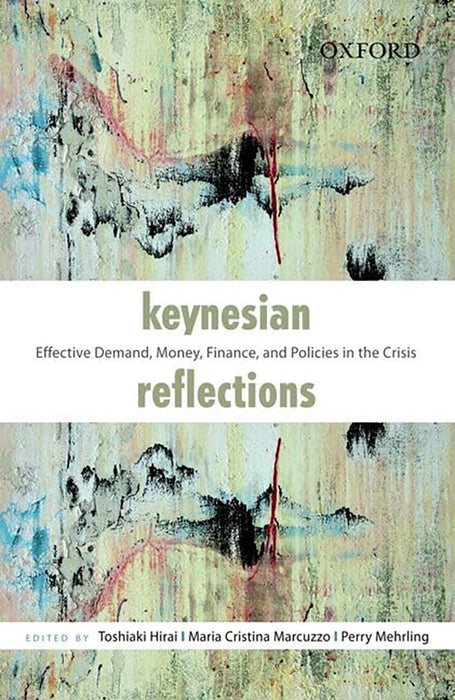 Keynesian Reflections : Effective Demand, Money, Finance, and Policies in the Crisis