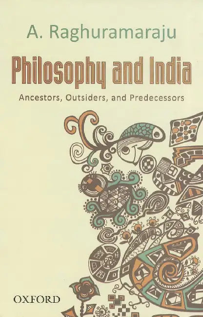 Philosophy And India: Ancestors, Outsiders, And Predecessors by A. Raghuramaraju