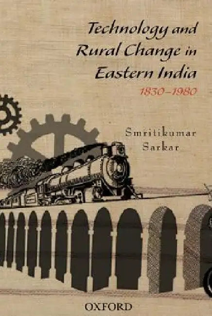 Technology and Rural Change in Eastern India: 1830-1980 by Smritikumar Sarkar