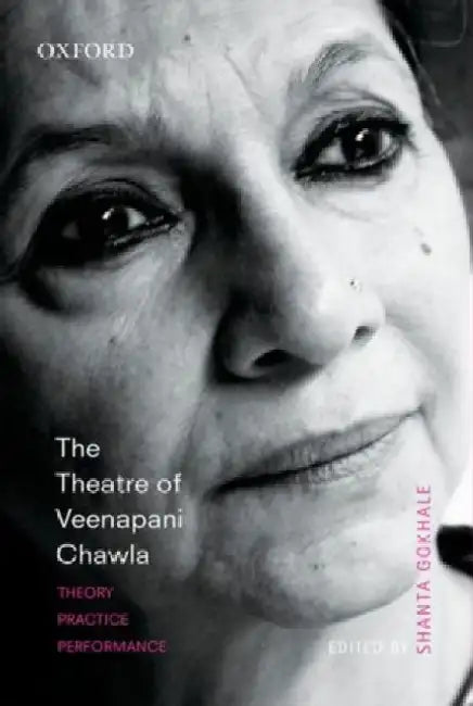 The Theatre of Veenapani Chawla: Theory, Practice, and Performance [With DVD] by Shanta Gokhale