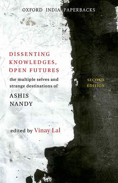 Dissenting Knowledges, Open Futures : The Multiple Selves and Strange Destinations of Ashis Nandy