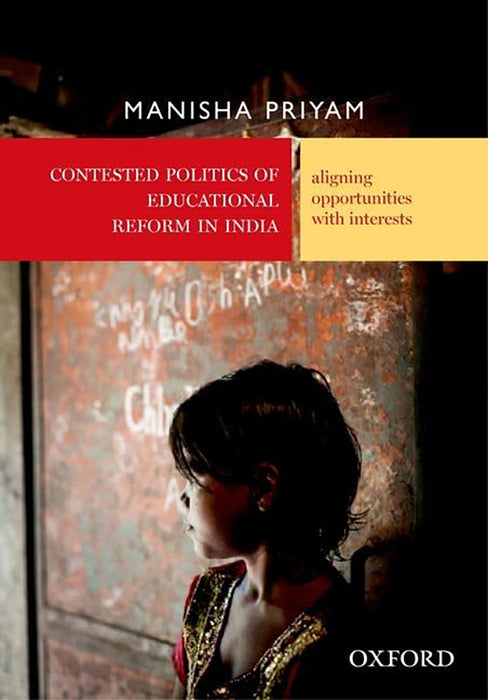 Contested Politics Of Educational Reform In India : Aligning Opportunities with Interests