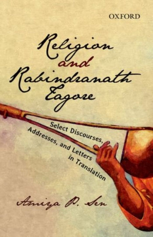 Religion And Rabindranath Tagore Select Discourses, Addresses, and, Letters in Translation by Amiya P. Sen
