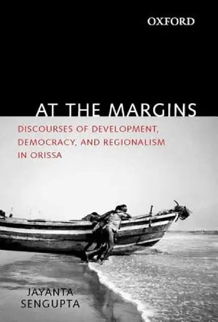 At The Margins : Discourses of Development, Democracy, and Regionalism in Odisha by Jayanta Sengupta
