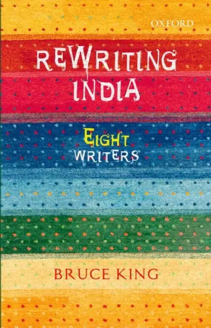 Rewriting India : Eight Writers by Bruce King