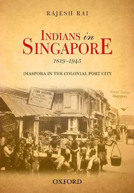 Indians in Singapore, 1819–1945 by Rajesh Rai