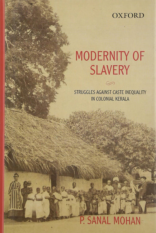 Modernity Of Slavery : Struggles against Caste Inequality in Colonial Kerala by P. Sanal Mohan