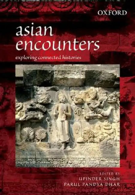 Asian Encounters: Exploring Connected Histories by Upinder Singh, Parul Pandya Dhar