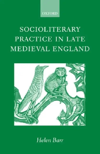 Socioliterary Practice in Late Medieval England by Helen Barr