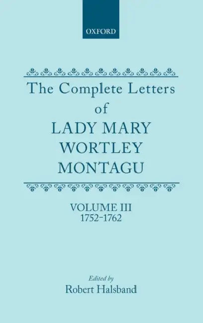 The Complete Letters of Lady Mary Wortley Montagu: Volume III: 1752-1762 by Mary Wortley Montagu, Robert Halsband