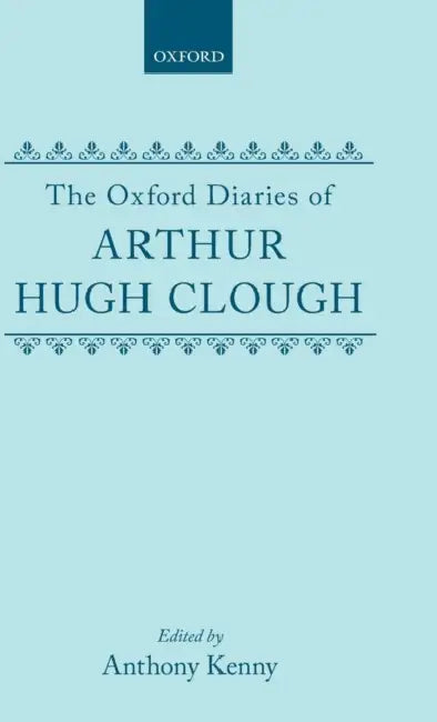 The Oxford Diaries of Arthur Hugh Clough by Arthur Hugh Clough, Anthony Kenny