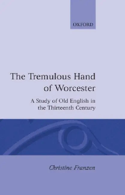 The Tremulous Hand of Worcester: A Study of Old English in the Thirteenth Century by Christine Franzen