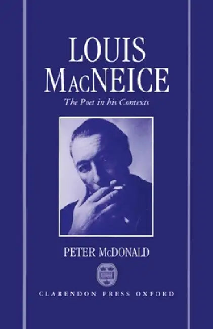 Louis MacNeice: The Poet in His Contexts by Peter McDonald