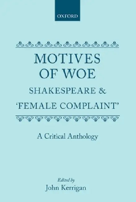 Motives of Woe: Shakespeare and Female Complaint, a Critical Anthology by John Kerrigan