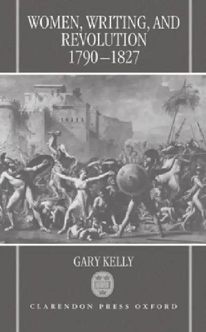 Women, Writing, and Revolution: 1790-1827 by Gary Kelly