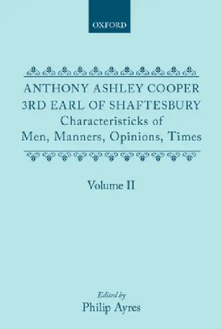 Characteristicks of Men, Manners, Opinions, Times: Volume II by III Cooper Anthony Ashley, Philip Ayres, Anthony Ashley Cooper Shaftesbury
