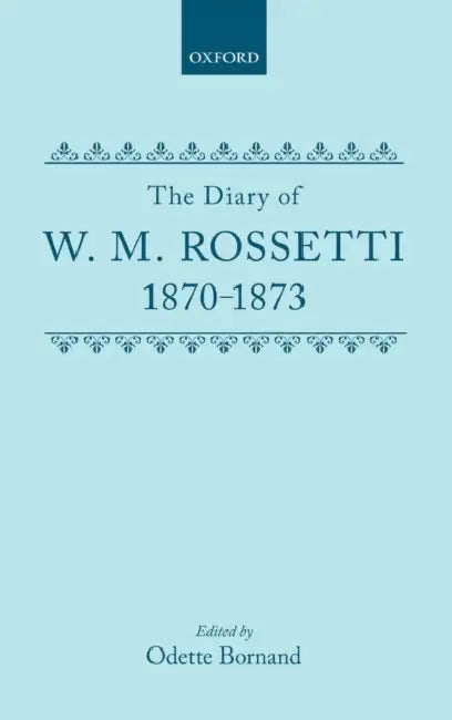 The Diary of W.M. Rossetti, 1870-1873 by William M. Rossetti, Odette Bornand