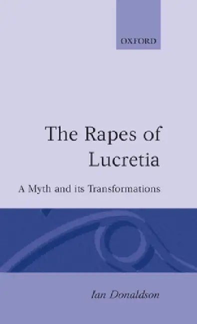 Rapes of Lucretia: A Myth and Its Transformations by Ian Donaldson