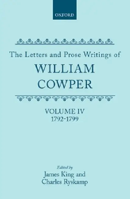 The Letters and Prose Writings of William Cowper: Volume 4: Letters 1792-1799 by William Cowper, James King, Charles Ryskamp