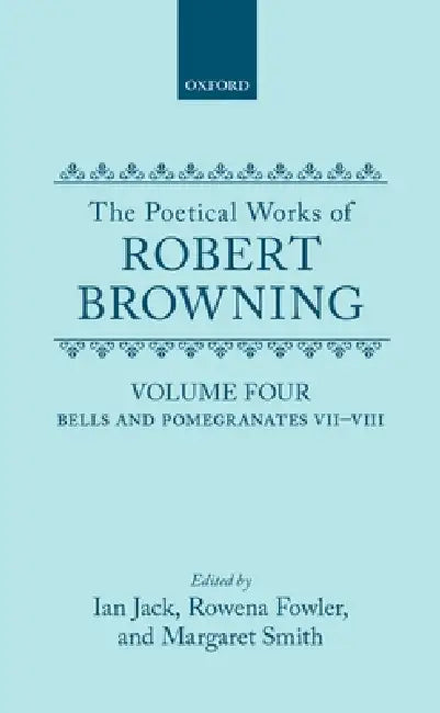 The Poetical Works of Robert Browning: Volume IV: Bells and Pomegranates VII-VIII (Dramatic Romances and Lyrics, Luria, a Soul's Tragedy) and Christma by Robert Browning, Margaret Smith