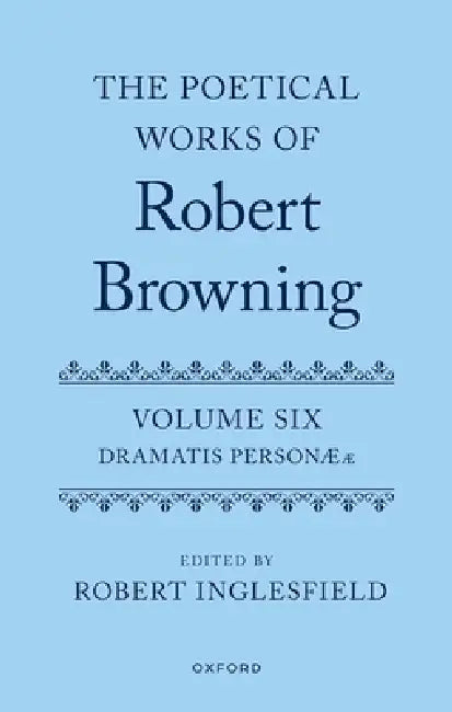 The Poetical Works of Robert Browning: Volume VI: Dramatis Personæ by Robert Inglesfield