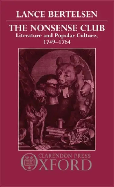 The Nonsense Club: Literature and Popular Culture, 1749-1764 by Lance Bertelsen
