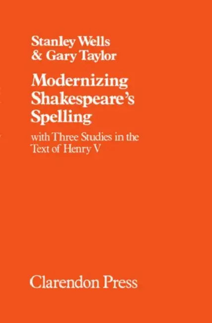 Modernizing Shakespeare's Spelling: With Three Studies of the Text of Henry V by Gary Taylor by Stanley W. Wells, Gary Taylor, Stanley W. Wells
