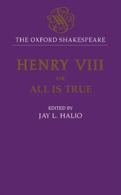 King Henry VIII: Or All Is True by William Shakespeare, John Fletcher, Jay L. Halio