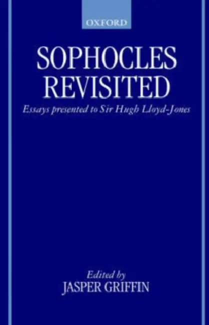 Sophocles Revisited: Essays Presented to Sir Hugh Lloyd-Jones by Hugh Lloyd-Jones, Jasper Griffin